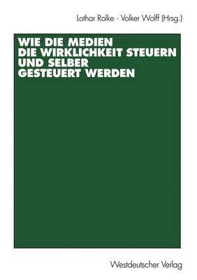 bokomslag Wie die Medien die Wirklichkeit steuern und selber gesteuert werden