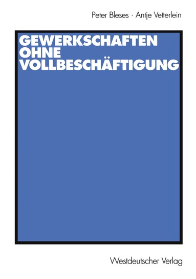 Peter Bleses, Antje Vetterlein - Gewerkschaften ohne Vollbeschäftigung, Häftad