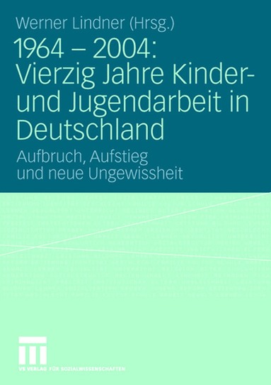 Werner Lindner - 1964 - 2004: Vierzig Jahre Kinder- und Jugendarbeit in Deutschland, Häftad