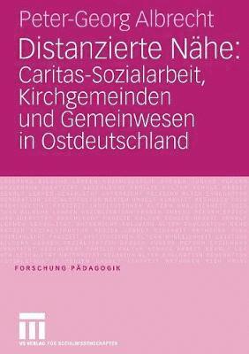 bokomslag Distanzierte Nhe: Caritas-Sozialarbeit, Kirchgemeinden und Gemeinwesen in Ostdeutschland