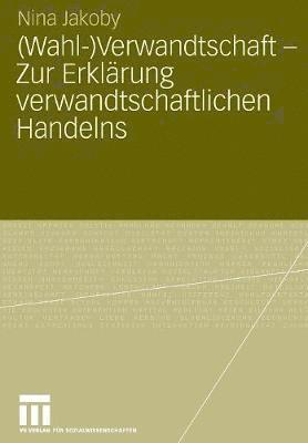 (Wahl-)Verwandtschaft - Zur Erklärung verwandtschaftlichen Handelns