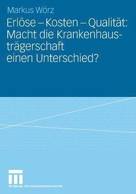 Markus Wörz - Erlöse - Kosten - Qualität: Macht die Krankenhausträgerschaft einen Unterschied?, Häftad