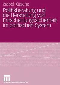 bokomslag Politikberatung und die Herstellung von Entscheidungssicherheit im politischen System