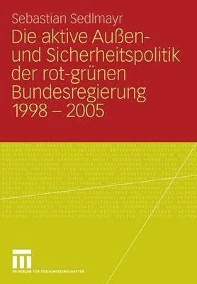 Die aktive Auen- und Sicherheitspolitik der rot-grnen Bundesregierung 1998-2005 1