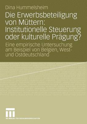 bokomslag Die Erwerbsbeteiligung von Mttern: Institutionelle Steuerung oder kulturelle Prgung?