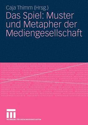 Das Spiel: Muster und Metapher der Mediengesellschaft 1