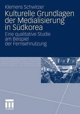 Klemens Schwitzer - Kulturelle Grundlagen der Medialisierung in Südkorea, Häftad