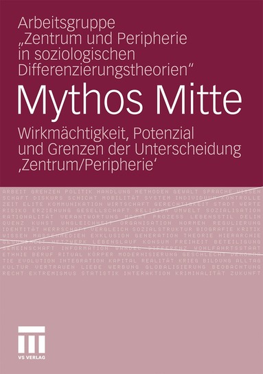 Arbeitsgruppe "Zentrum und Peripherie in soziologischen Differenzierungstheorien", Lukas Becht, Alexander Hirschfeld, Sebastian Neubauer - Mythos Mitte, Häftad