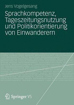 bokomslag Sprachkompetenz, Tageszeitungsnutzung und Politikorientierung von Einwanderern