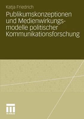 Publikumskonzeptionen und Medienwirkungsmodelle politischer Kommunikationsforschung 1