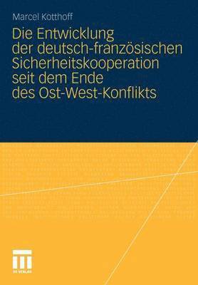 bokomslag Die Entwicklung der deutsch-franzsischen Sicherheitskooperation seit dem Ende des Ost-West-Konflikts