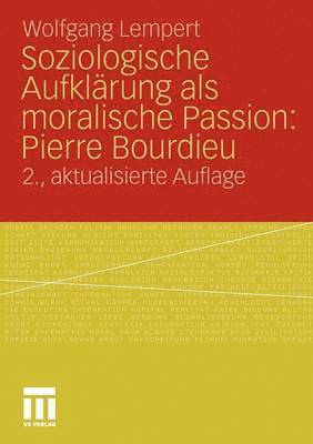 Soziologische Aufklärung als moralische Passion: Pierre Bourdieu