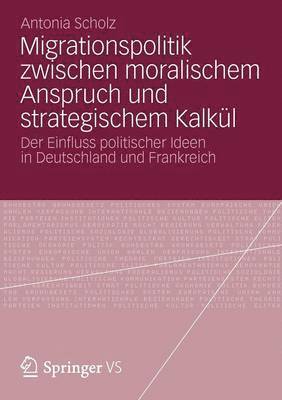Antonia Scholz - Migrationspolitik zwischen moralischem Anspruch und strategischem Kalkül, Häftad