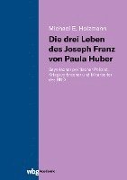 Die drei Leben des Joseph Franz von Paula Huber 1