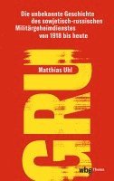 Gru: Die Unbekannte Geschichte Des Sowjetisch-Russischen Militargeheimdienstes Von 1918 Bis Heute 1