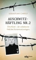 Auschwitzhaftling Nr. 2: Otto Kusel - Der Unbekannte Held Des Konzentrationslagers 1