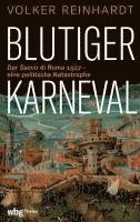 bokomslag Blutiger Karneval: Der Sacco Di Roma 1527 - Eine Politische Katastrophe