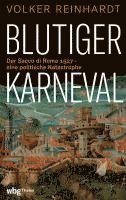 Blutiger Karneval: Der Sacco Di Roma 1527 - Eine Politische Katastrophe 1