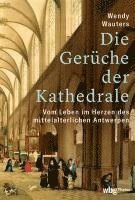 bokomslag Die Geruche Der Kathedrale: Vom Leben Im Herzen Des Mittelalterlichen Antwerpen