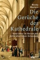 Wendy Wauters - Die Geruche Der Kathedrale: Vom Leben Im Herzen Des Mittelalterlichen Antwerpen, Inbunden