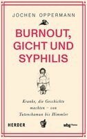 Jochen Oppermann - Burnout, Gicht Und Syphilis: Kranke, Die Geschichte Machten - Von Tutenchamun Bis Himmler, Inbunden