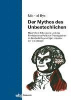 bokomslag Der Mythos Des Unbestechlichen: Maximilien Robespierre Und Das Fortleben Des Politisch-Theologischen in Der Deutschsprachigen Literatur Der Grunderzei