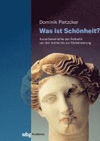 Dominik Pietzcker - Was Ist Schonheit?: Kurze Geschichte Der Asthetik Von Der Antike Bis Zur Globalisierung, Inbunden