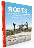 bokomslag Roots: Eine Fotografische Reise in Vergangene Welten U a Photographic Journey Into Past Worlds