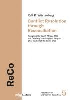 bokomslag Conflict Resolution Through Reconciliation: Revisiting the South African Trc and Germany's Dealing with the Past After the Fall of the Berlin Wall