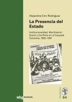bokomslag La Presencia del Estado: Institucionalidad, Movilizacion Social Y Conflicto En El Caqueta, Colombia, 1950-1991