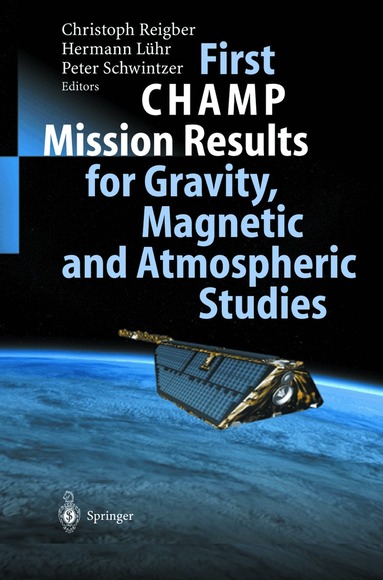 Christoph Reigber, Hermann Lühr, Peter Schwintzer - First CHAMP Mission Results for Gravity, Magnetic and Atmospheric Studies, Inbunden