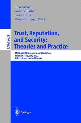 Trust, Reputation, and Security: Theories and Practice 1
