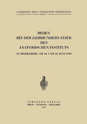 Reden bei der Jahrhundert-Feier des Anatomischen Instituts in Heidelberg am 24. und 25. Juni 1949 1