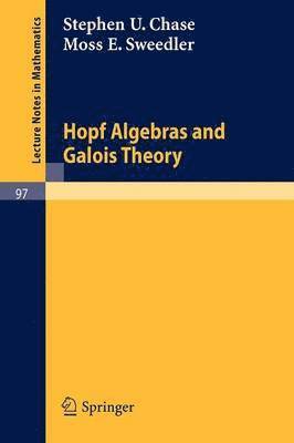 Stephen U. Chase, Moss E. Sweedler - Hopf Algebras and Galois Theory, Häftad