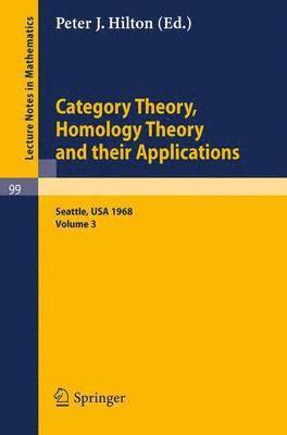 Category Theory, Homology Theory and Their Applications. Proceedings of the Conference Held at the Seattle Research of the Battelle Memorial Institute, June 24 - July 19, 1968 1