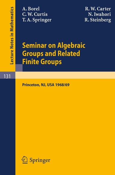 Armand Borel, R. W. Carter, Charles W. Curtis, Nagayoshi Iwahori, T. A. Springer, Robert Steinberg - Seminar on Algebraic Groups and Related Finite Groups, Häftad