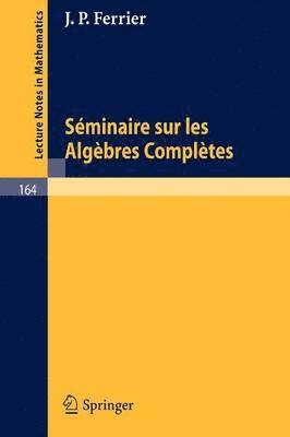 Seminaire sur les Algebres Completes 1