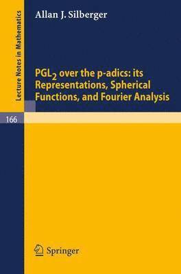 Allan J. Silberger - PGL2 over the p-adics. Its Representations, Spherical Functions, and Fourier Analysis, Häftad