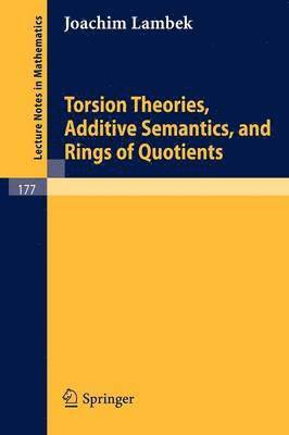 Torsion Theories, Additive Semantics, and Rings of Quotients 1