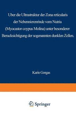 ber die Ultrastruktur der Zona reticularis der Nebennierenrinde vom Nutria (Myocastor coypus Molina) unter besonderer Bercksichtigung der sog. dunklen Zellen 1