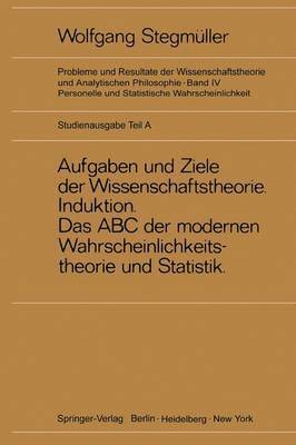 Neue Betrachtungen ber Aufgaben und Ziele der Wissenschaftstheorie. WahrscheinlichkeitTheoretische BegriffeInduktion. Das ABC der modernen Wahrscheinlichkeitstheorie und Statistik 1