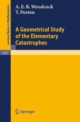 A.E.R. Woodcock, T. Poston, A. E. R. Woodcock - Geometrical Study of the Elementary Catastrophes, Häftad