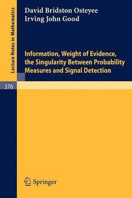 I.J. Good, D.B. Osteyee, I. J. Good, D. B. Osteyee - Information, Weight of Evidence. The Singularity Between Probability Measures and Signal Detection, Häftad