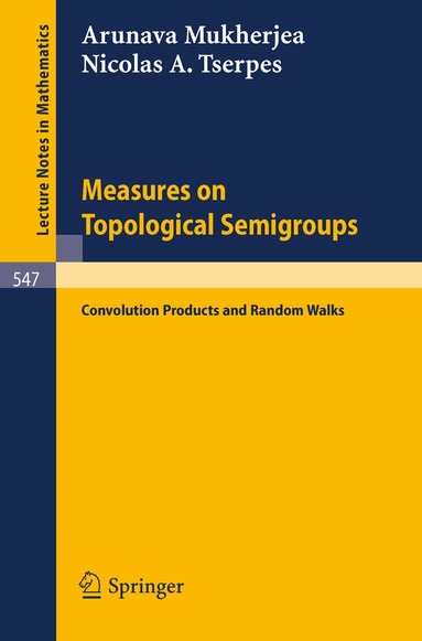 A. Mukherjea, N.A. Tserpes - Measures on Topological Semigroups: Convolution Products and Random Walks, Häftad