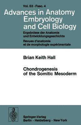 B. K. Hall - Chondrogenesis of the Somitic Mesoderm, Häftad