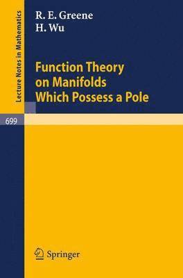 R.E. Greene, H. Wu, R. E. Greene - Function Theory on Manifolds Which Possess a Pole, Häftad