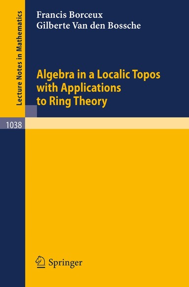 F. Borceux, G. Van den Bossche - Algebra in a Localic Topos with Applications to Ring Theory, Häftad