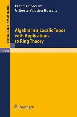 Algebra in a Localic Topos with Applications to Ring Theory 1