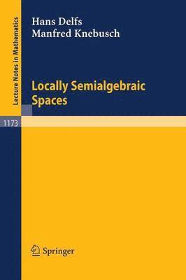 Hans Delfs, Manfred Knebusch - Locally Semialgebraic Spaces, Häftad