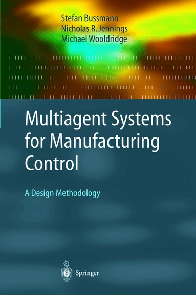 Stefan Bussmann, Nicolas R. Jennings, Michael Wooldridge - Multiagent Systems for Manufacturing Control, Inbunden